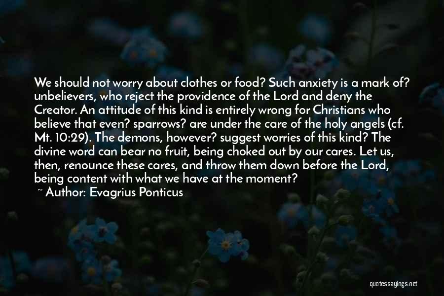 Evagrius Ponticus Quotes: We Should Not Worry About Clothes Or Food? Such Anxiety Is A Mark Of? Unbelievers, Who Reject The Providence Of