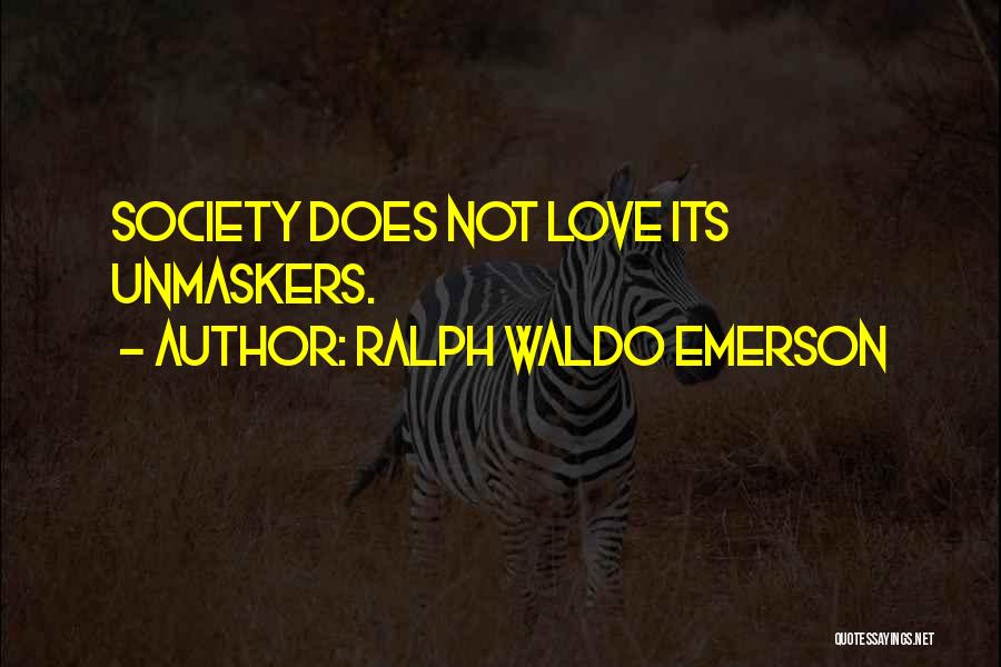 Ralph Waldo Emerson Quotes: Society Does Not Love Its Unmaskers.
