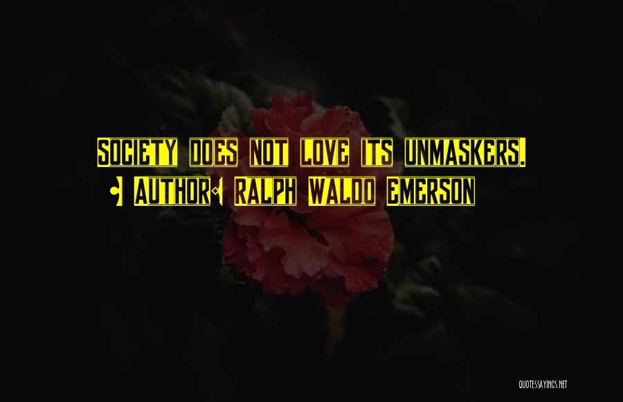 Ralph Waldo Emerson Quotes: Society Does Not Love Its Unmaskers.