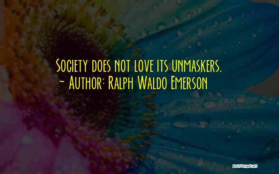Ralph Waldo Emerson Quotes: Society Does Not Love Its Unmaskers.