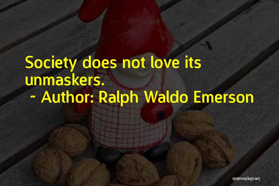 Ralph Waldo Emerson Quotes: Society Does Not Love Its Unmaskers.