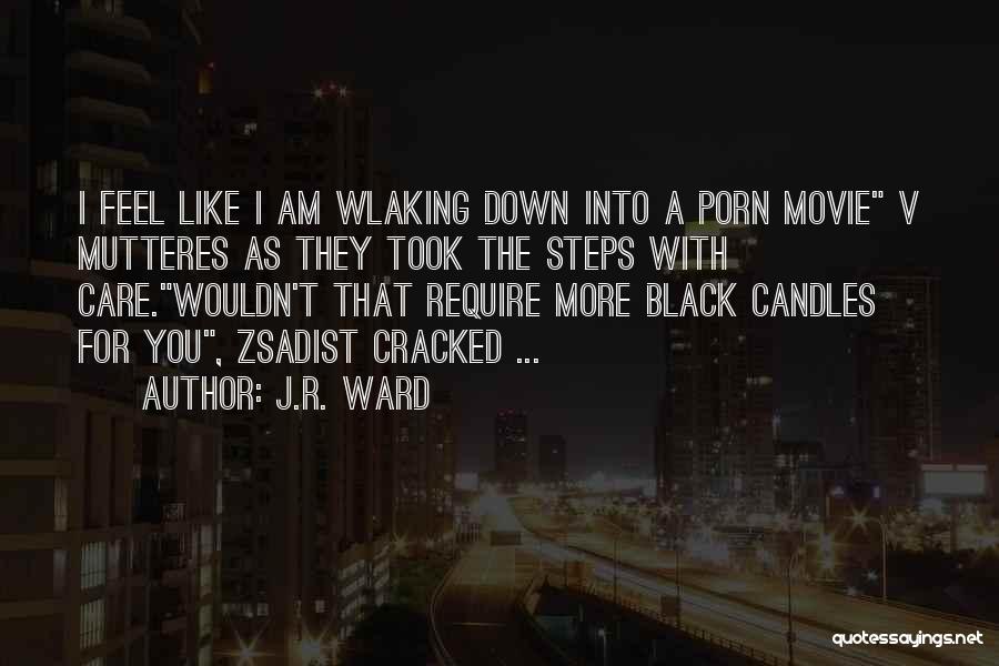 J.R. Ward Quotes: I Feel Like I Am Wlaking Down Into A Porn Movie V Mutteres As They Took The Steps With Care.wouldn't