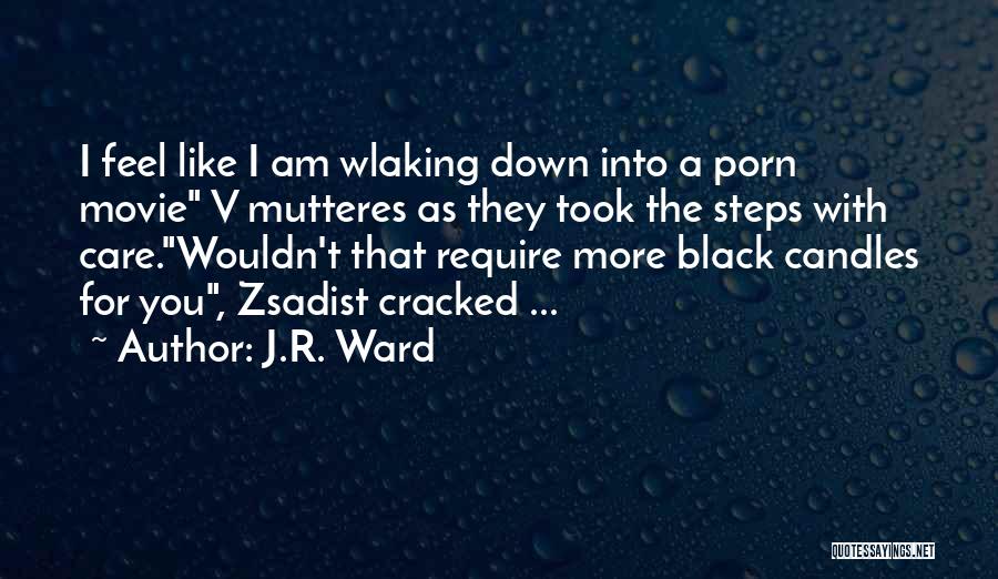 J.R. Ward Quotes: I Feel Like I Am Wlaking Down Into A Porn Movie V Mutteres As They Took The Steps With Care.wouldn't