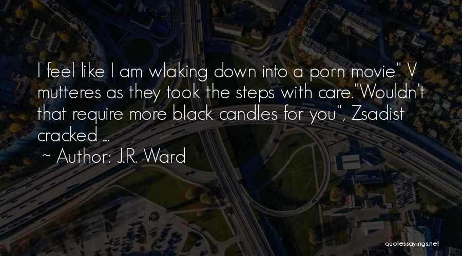 J.R. Ward Quotes: I Feel Like I Am Wlaking Down Into A Porn Movie V Mutteres As They Took The Steps With Care.wouldn't