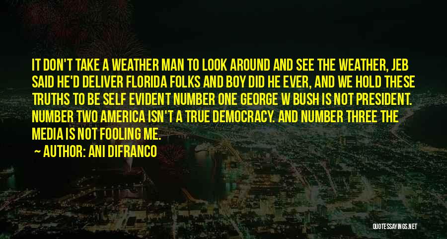 Ani DiFranco Quotes: It Don't Take A Weather Man To Look Around And See The Weather, Jeb Said He'd Deliver Florida Folks And