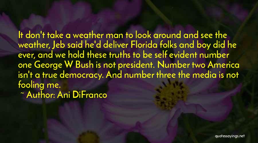 Ani DiFranco Quotes: It Don't Take A Weather Man To Look Around And See The Weather, Jeb Said He'd Deliver Florida Folks And