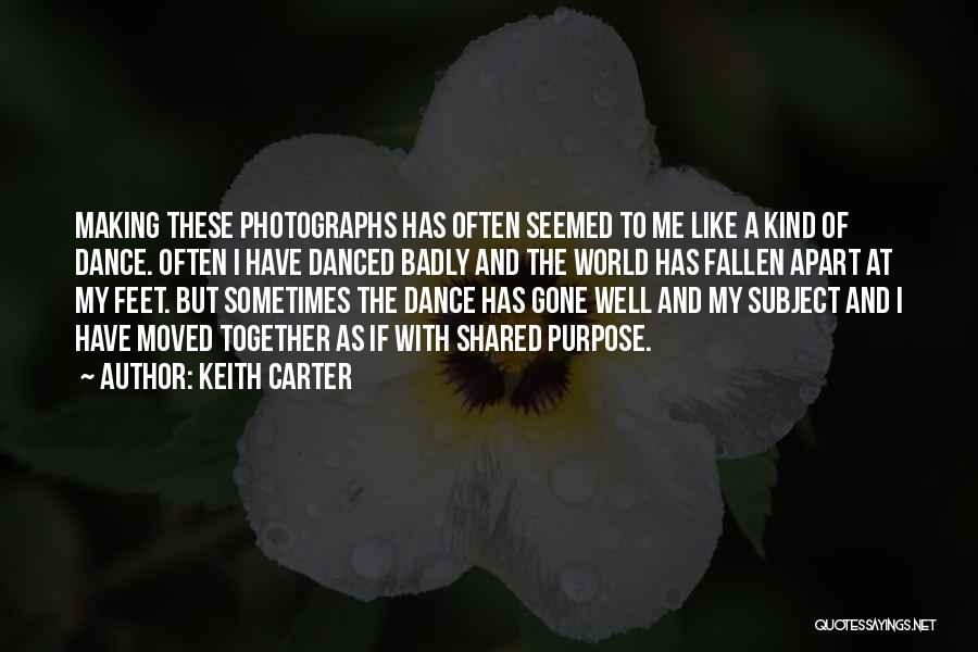 Keith Carter Quotes: Making These Photographs Has Often Seemed To Me Like A Kind Of Dance. Often I Have Danced Badly And The