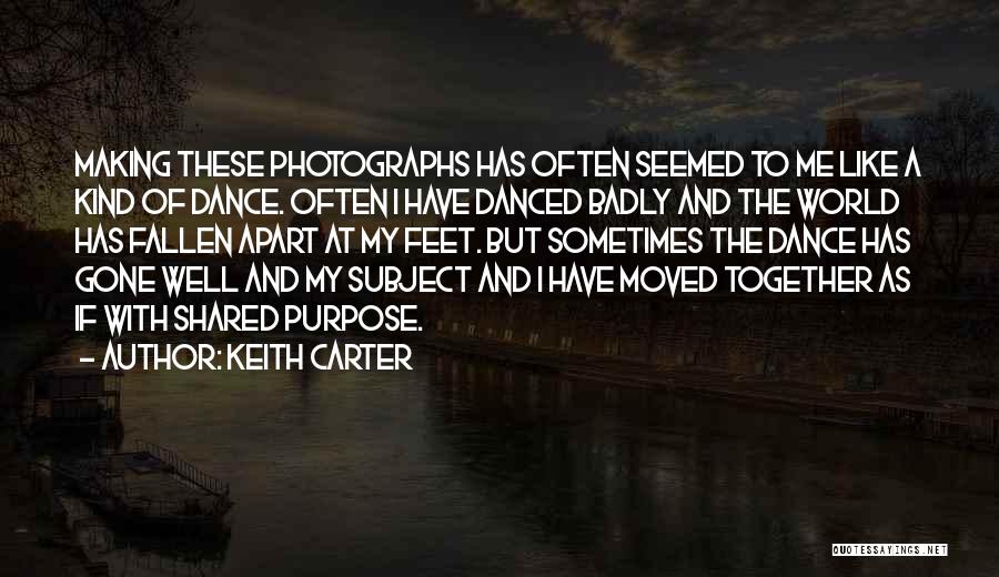 Keith Carter Quotes: Making These Photographs Has Often Seemed To Me Like A Kind Of Dance. Often I Have Danced Badly And The