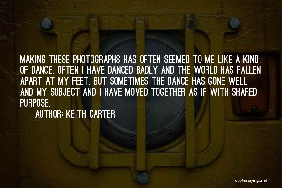 Keith Carter Quotes: Making These Photographs Has Often Seemed To Me Like A Kind Of Dance. Often I Have Danced Badly And The