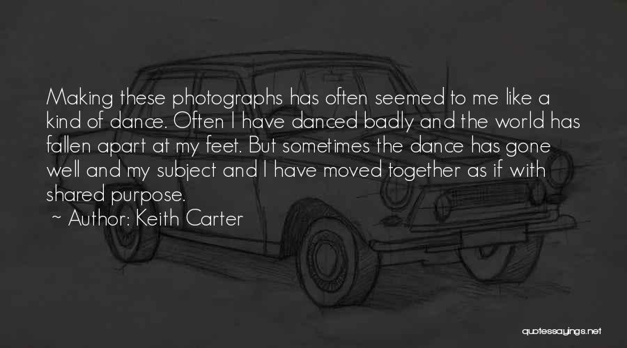 Keith Carter Quotes: Making These Photographs Has Often Seemed To Me Like A Kind Of Dance. Often I Have Danced Badly And The