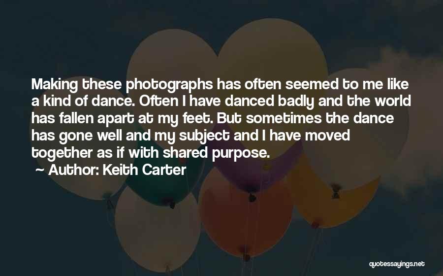 Keith Carter Quotes: Making These Photographs Has Often Seemed To Me Like A Kind Of Dance. Often I Have Danced Badly And The