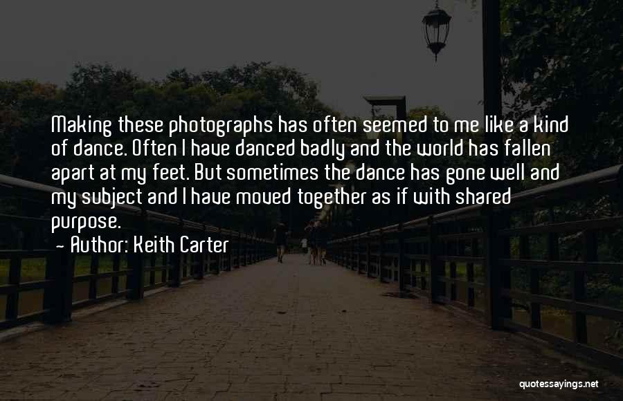 Keith Carter Quotes: Making These Photographs Has Often Seemed To Me Like A Kind Of Dance. Often I Have Danced Badly And The