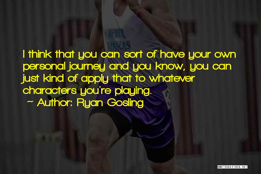 Ryan Gosling Quotes: I Think That You Can Sort Of Have Your Own Personal Journey And You Know, You Can Just Kind Of