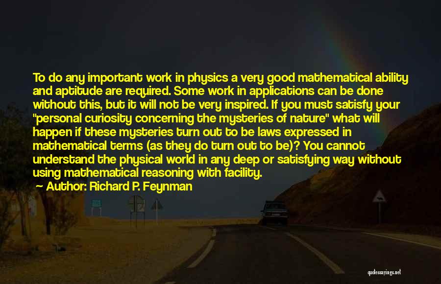 Richard P. Feynman Quotes: To Do Any Important Work In Physics A Very Good Mathematical Ability And Aptitude Are Required. Some Work In Applications