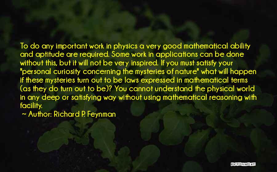 Richard P. Feynman Quotes: To Do Any Important Work In Physics A Very Good Mathematical Ability And Aptitude Are Required. Some Work In Applications