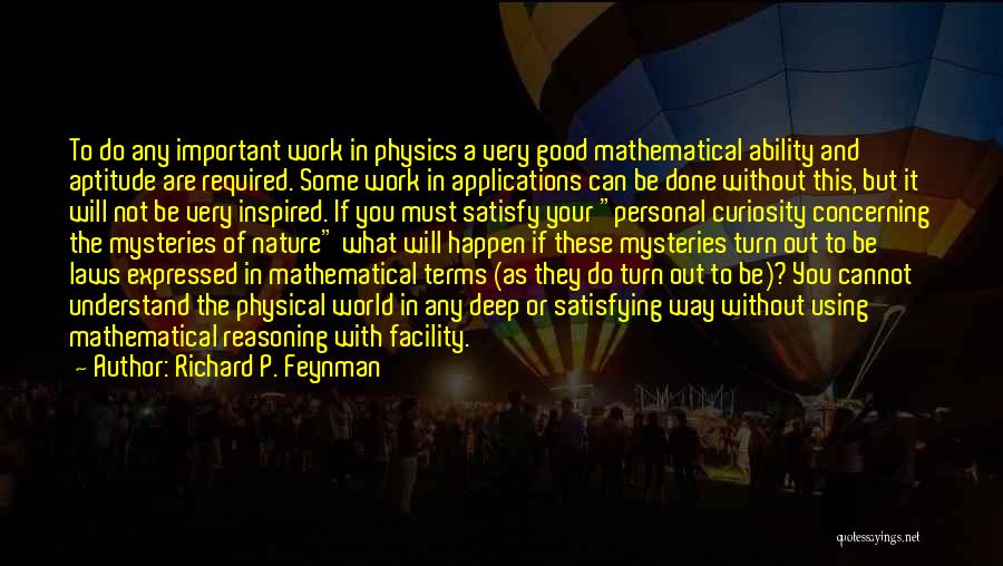 Richard P. Feynman Quotes: To Do Any Important Work In Physics A Very Good Mathematical Ability And Aptitude Are Required. Some Work In Applications