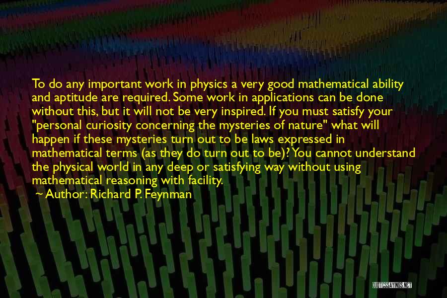 Richard P. Feynman Quotes: To Do Any Important Work In Physics A Very Good Mathematical Ability And Aptitude Are Required. Some Work In Applications