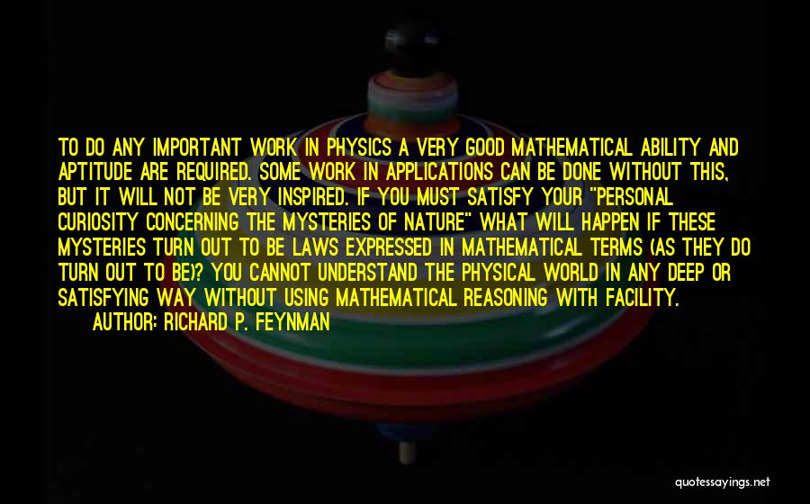 Richard P. Feynman Quotes: To Do Any Important Work In Physics A Very Good Mathematical Ability And Aptitude Are Required. Some Work In Applications