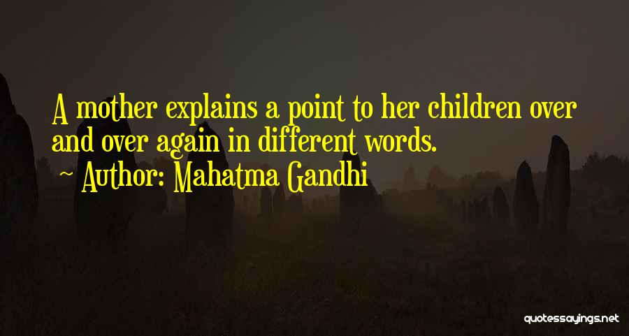 Mahatma Gandhi Quotes: A Mother Explains A Point To Her Children Over And Over Again In Different Words.