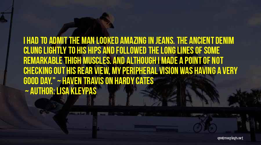 Lisa Kleypas Quotes: I Had To Admit The Man Looked Amazing In Jeans. The Ancient Denim Clung Lightly To His Hips And Followed