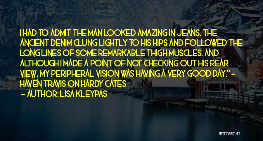 Lisa Kleypas Quotes: I Had To Admit The Man Looked Amazing In Jeans. The Ancient Denim Clung Lightly To His Hips And Followed