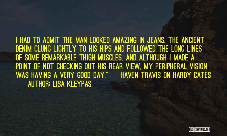 Lisa Kleypas Quotes: I Had To Admit The Man Looked Amazing In Jeans. The Ancient Denim Clung Lightly To His Hips And Followed