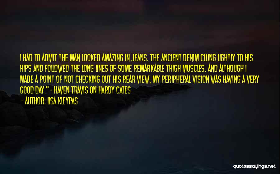 Lisa Kleypas Quotes: I Had To Admit The Man Looked Amazing In Jeans. The Ancient Denim Clung Lightly To His Hips And Followed