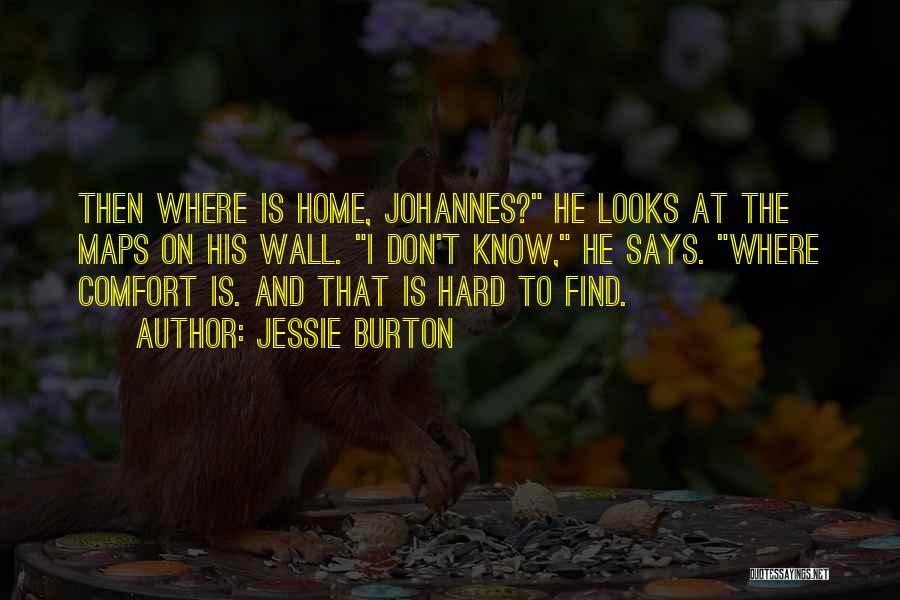 Jessie Burton Quotes: Then Where Is Home, Johannes? He Looks At The Maps On His Wall. I Don't Know, He Says. Where Comfort