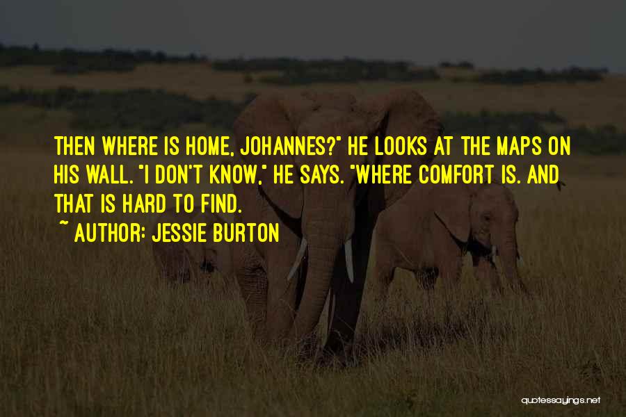 Jessie Burton Quotes: Then Where Is Home, Johannes? He Looks At The Maps On His Wall. I Don't Know, He Says. Where Comfort