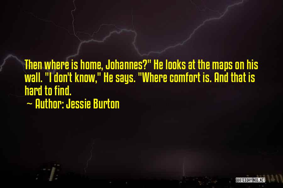 Jessie Burton Quotes: Then Where Is Home, Johannes? He Looks At The Maps On His Wall. I Don't Know, He Says. Where Comfort