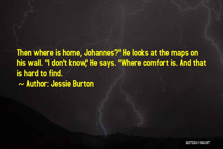 Jessie Burton Quotes: Then Where Is Home, Johannes? He Looks At The Maps On His Wall. I Don't Know, He Says. Where Comfort