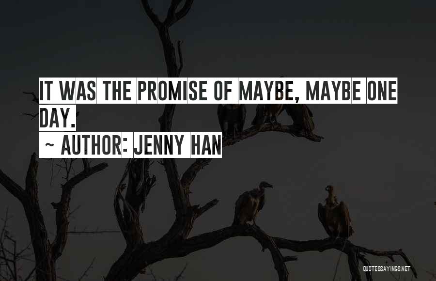 Jenny Han Quotes: It Was The Promise Of Maybe, Maybe One Day.