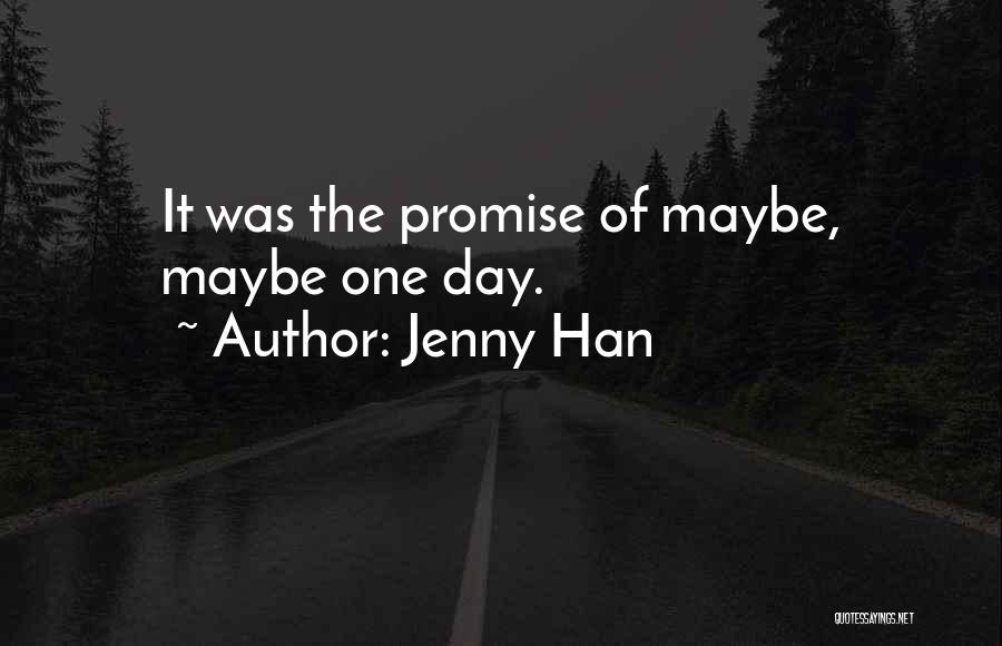 Jenny Han Quotes: It Was The Promise Of Maybe, Maybe One Day.