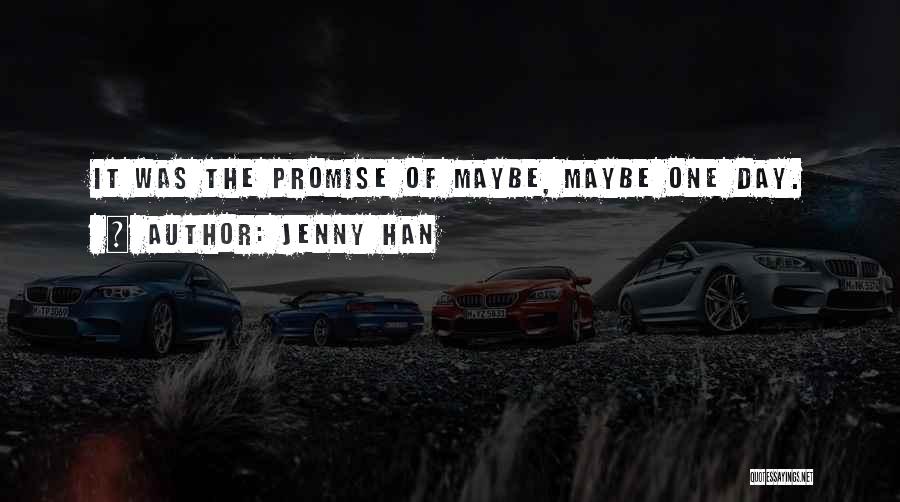 Jenny Han Quotes: It Was The Promise Of Maybe, Maybe One Day.