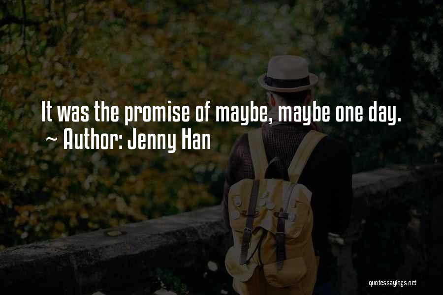 Jenny Han Quotes: It Was The Promise Of Maybe, Maybe One Day.