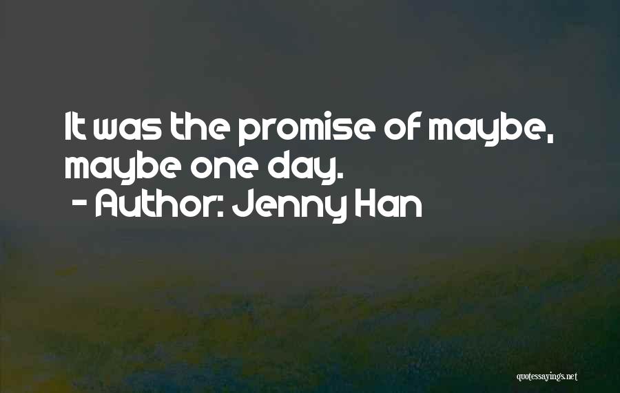 Jenny Han Quotes: It Was The Promise Of Maybe, Maybe One Day.