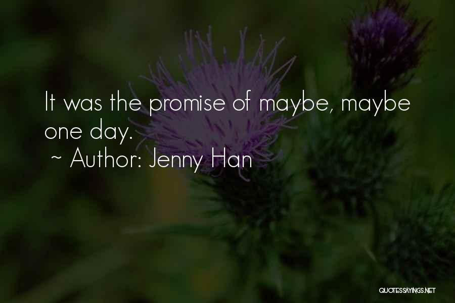 Jenny Han Quotes: It Was The Promise Of Maybe, Maybe One Day.