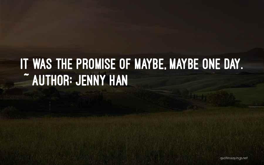 Jenny Han Quotes: It Was The Promise Of Maybe, Maybe One Day.