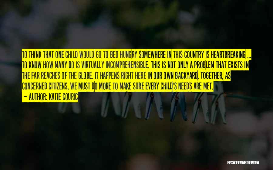 Katie Couric Quotes: To Think That One Child Would Go To Bed Hungry Somewhere In This Country Is Heartbreaking ... To Know How