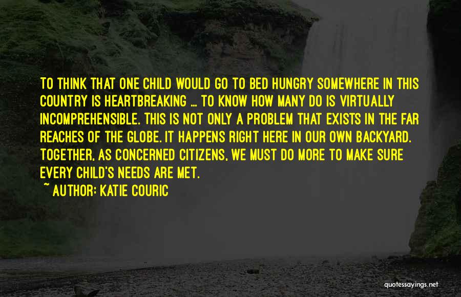 Katie Couric Quotes: To Think That One Child Would Go To Bed Hungry Somewhere In This Country Is Heartbreaking ... To Know How