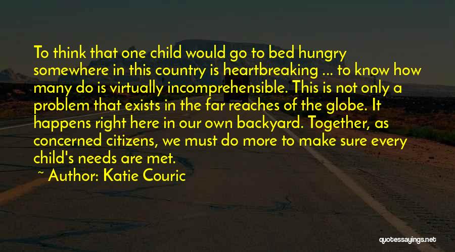 Katie Couric Quotes: To Think That One Child Would Go To Bed Hungry Somewhere In This Country Is Heartbreaking ... To Know How