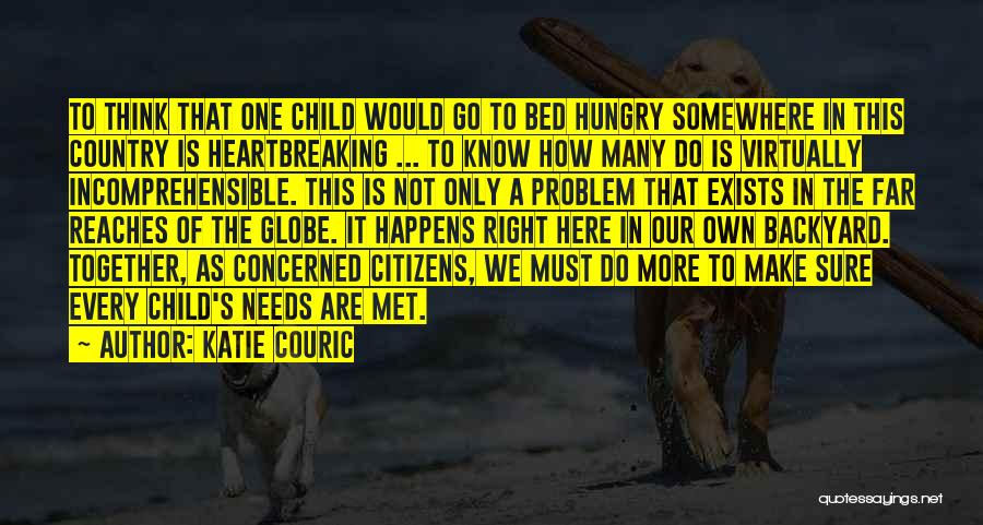 Katie Couric Quotes: To Think That One Child Would Go To Bed Hungry Somewhere In This Country Is Heartbreaking ... To Know How