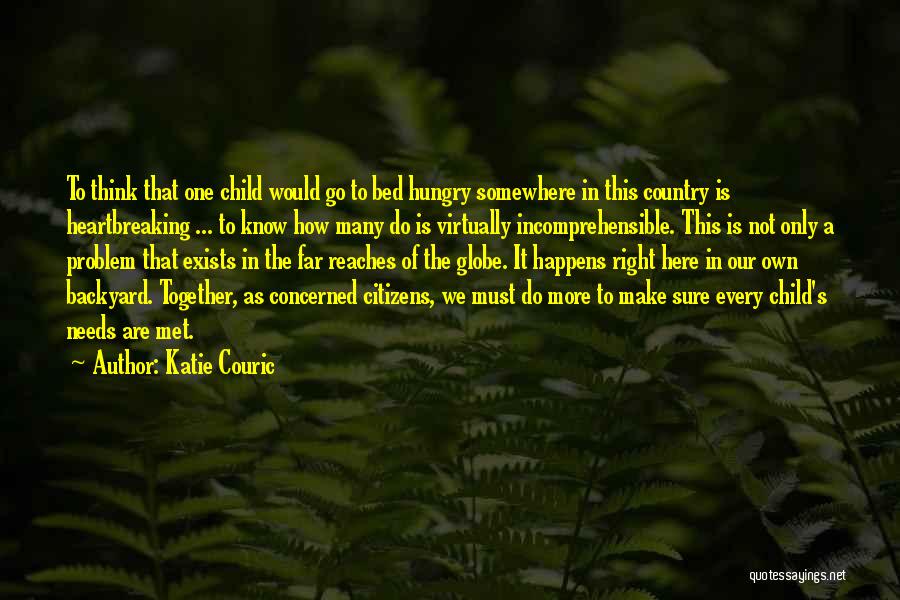 Katie Couric Quotes: To Think That One Child Would Go To Bed Hungry Somewhere In This Country Is Heartbreaking ... To Know How