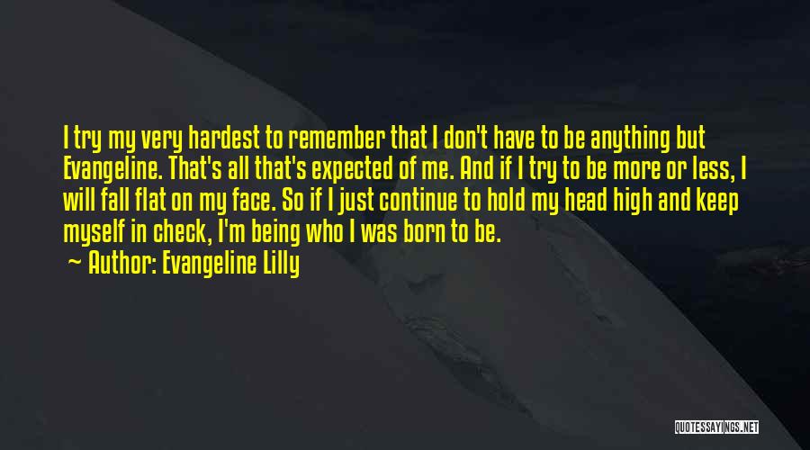 Evangeline Lilly Quotes: I Try My Very Hardest To Remember That I Don't Have To Be Anything But Evangeline. That's All That's Expected