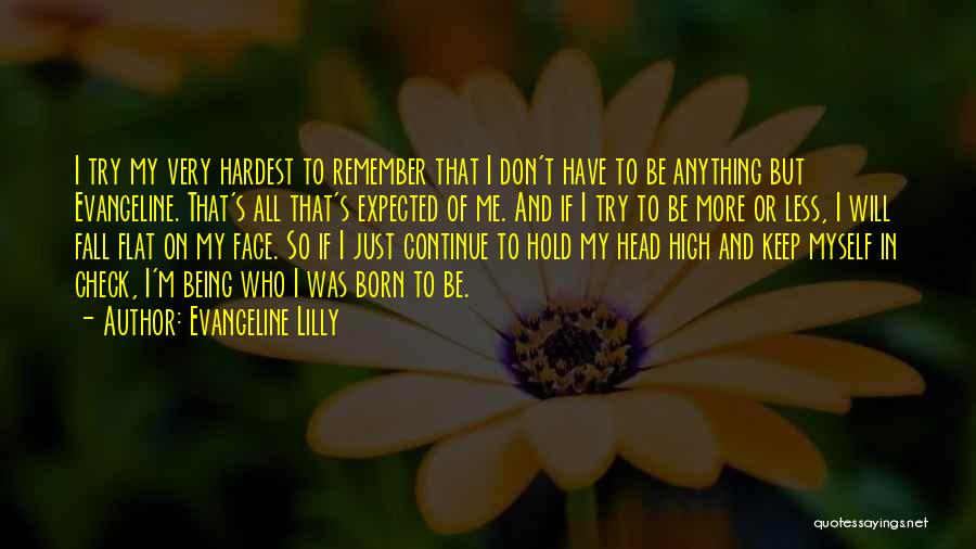 Evangeline Lilly Quotes: I Try My Very Hardest To Remember That I Don't Have To Be Anything But Evangeline. That's All That's Expected