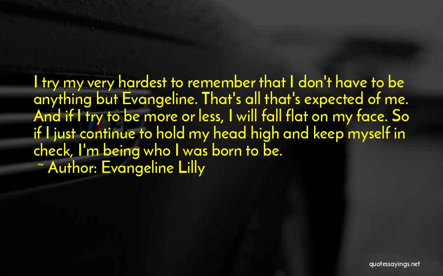 Evangeline Lilly Quotes: I Try My Very Hardest To Remember That I Don't Have To Be Anything But Evangeline. That's All That's Expected