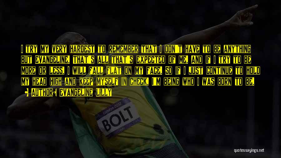 Evangeline Lilly Quotes: I Try My Very Hardest To Remember That I Don't Have To Be Anything But Evangeline. That's All That's Expected