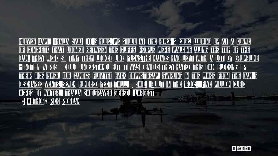 Rick Riordan Quotes: Hoover Dam, Thalia Said. It's Huge.we Stood At The River's Edge, Looking Up At A Curve Of Concrete That Loomed