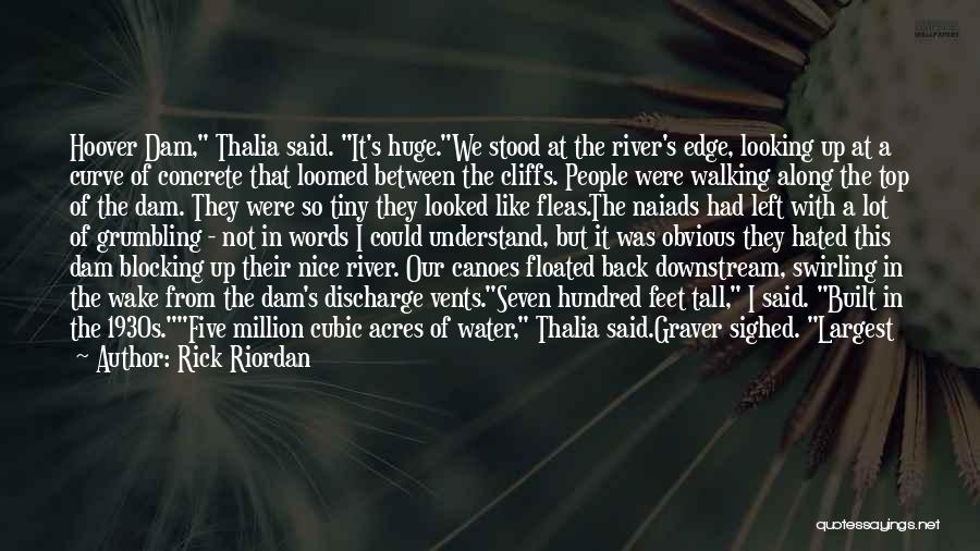 Rick Riordan Quotes: Hoover Dam, Thalia Said. It's Huge.we Stood At The River's Edge, Looking Up At A Curve Of Concrete That Loomed