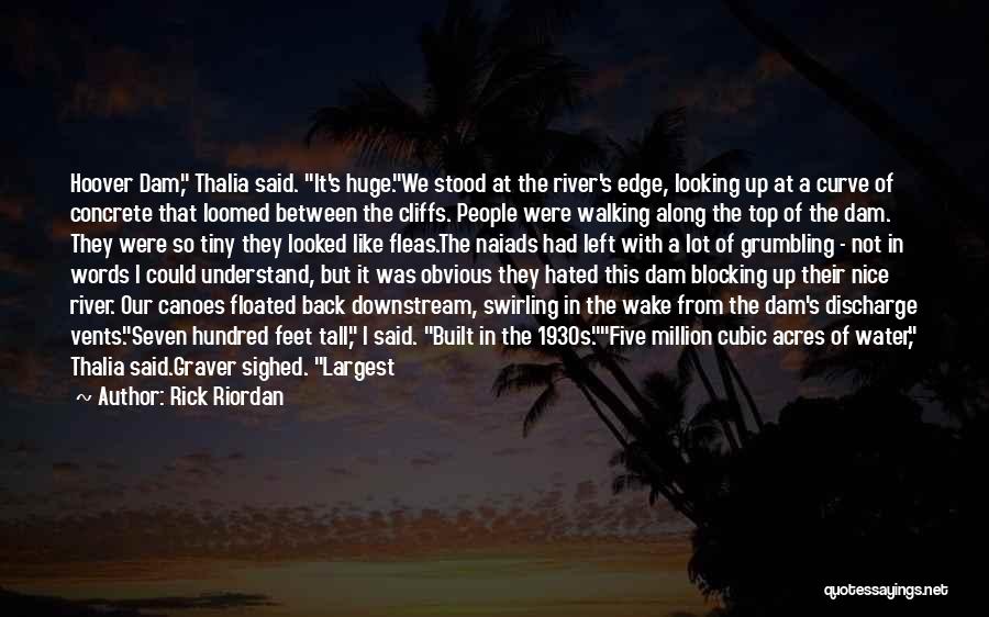 Rick Riordan Quotes: Hoover Dam, Thalia Said. It's Huge.we Stood At The River's Edge, Looking Up At A Curve Of Concrete That Loomed